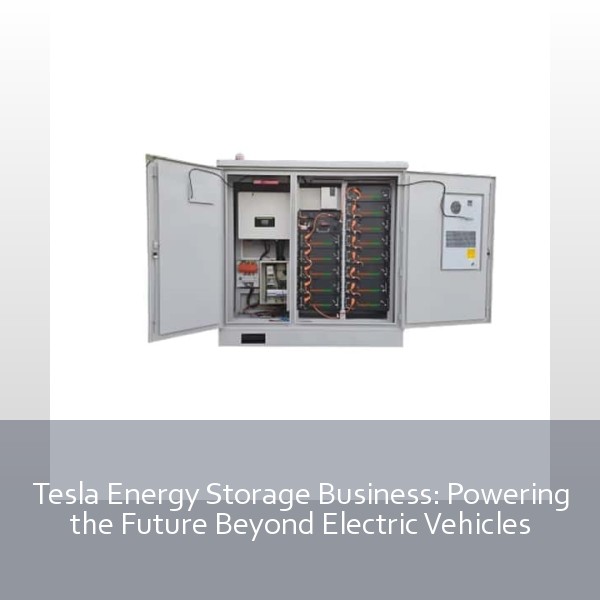 Tesla Energy Storage Business: Powering the Future Beyond Electric Vehicles